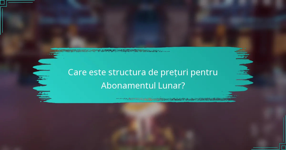 Care este structura de prețuri pentru Abonamentul Lunar?