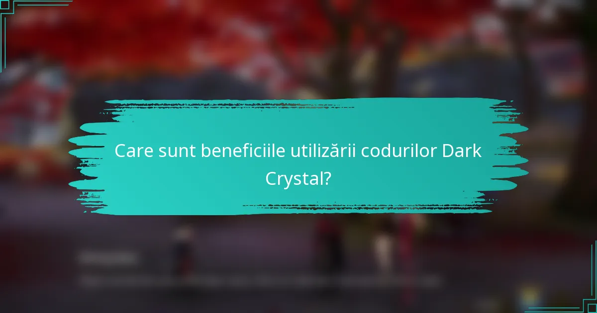 Care sunt beneficiile utilizării codurilor Dark Crystal?