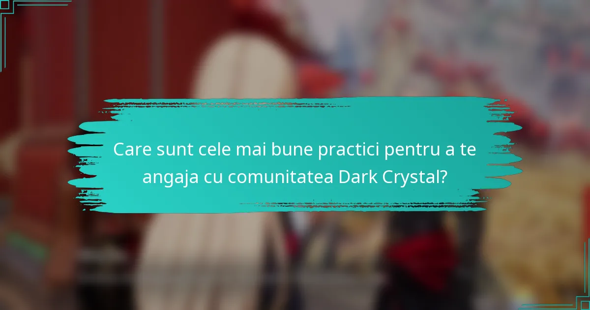 Care sunt cele mai bune practici pentru a te angaja cu comunitatea Dark Crystal?
