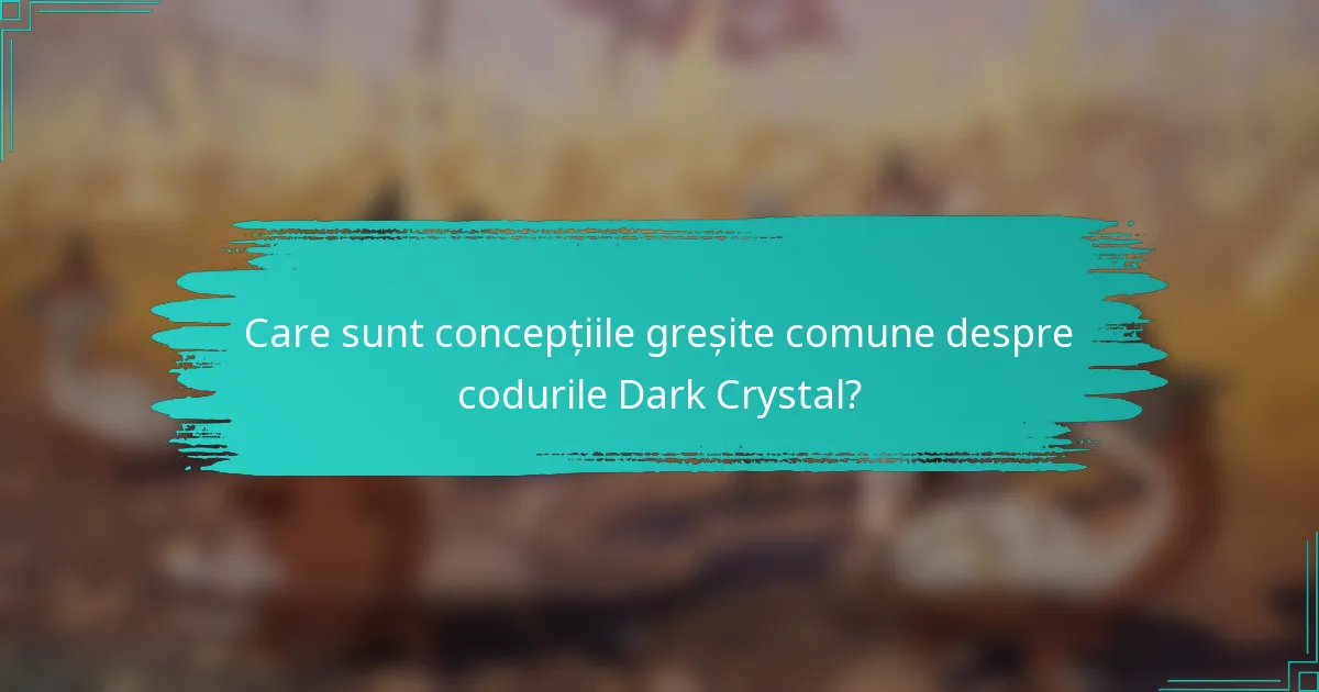 Care sunt concepțiile greșite comune despre codurile Dark Crystal?