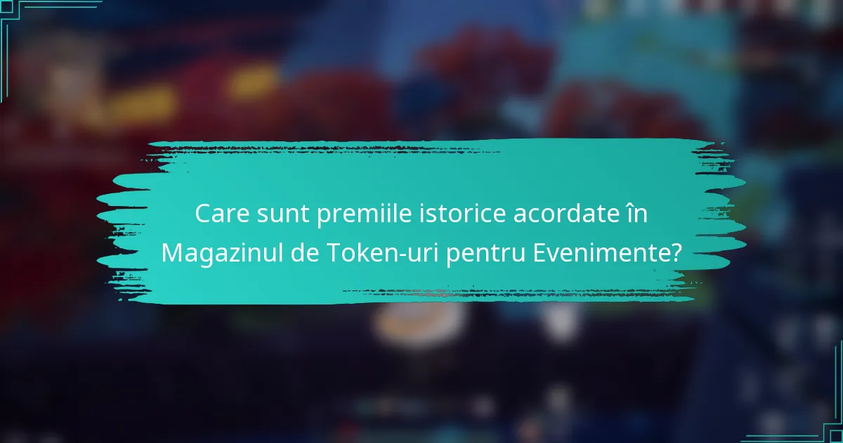 Care sunt premiile istorice acordate în Magazinul de Token-uri pentru Evenimente?