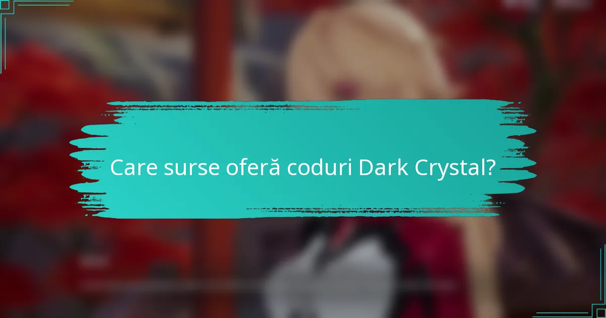 Care surse oferă coduri Dark Crystal?