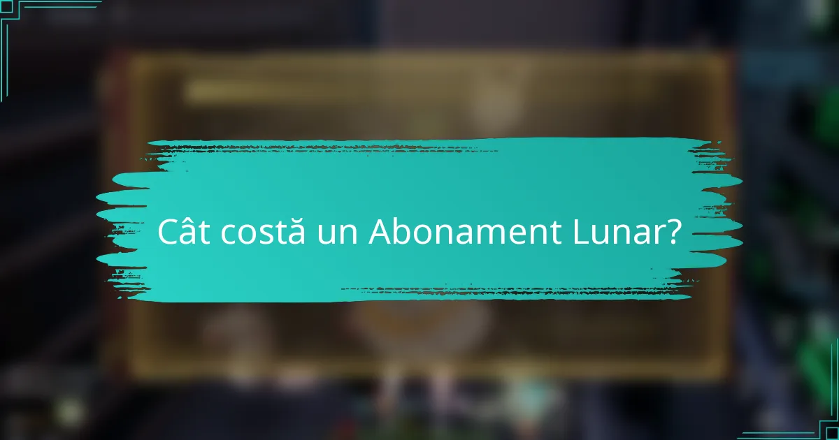 Cât costă un Abonament Lunar?