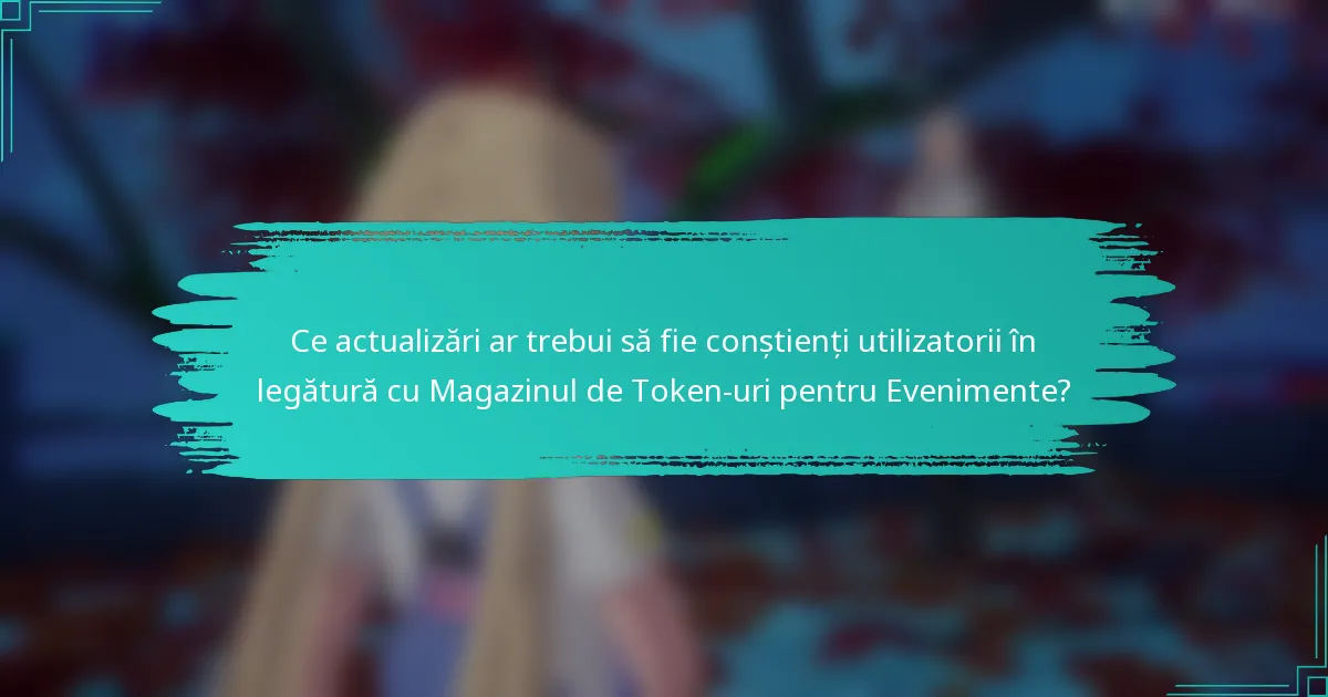 Ce actualizări ar trebui să fie conștienți utilizatorii în legătură cu Magazinul de Token-uri pentru Evenimente?