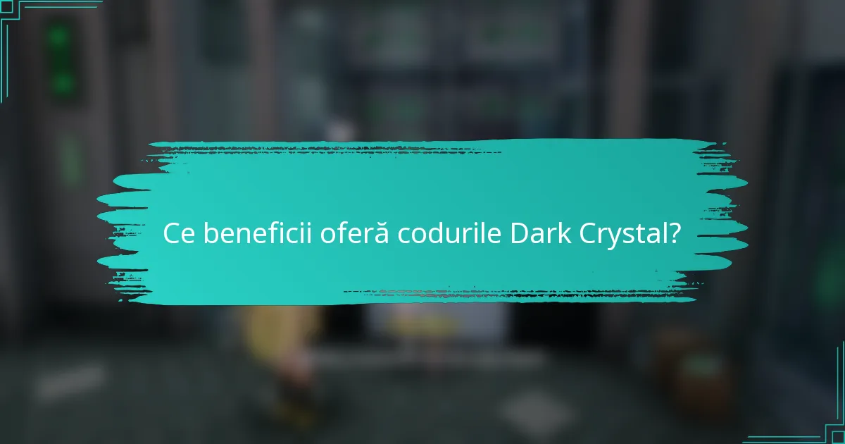 Ce beneficii oferă codurile Dark Crystal?