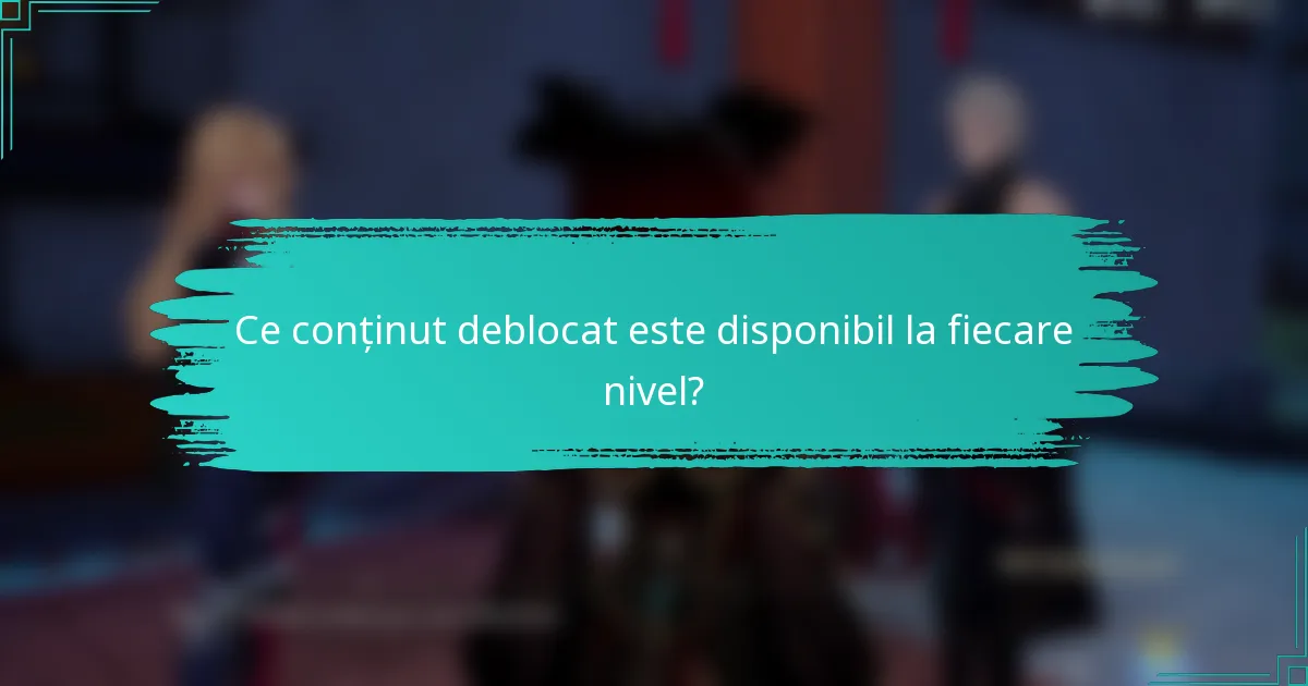 Ce conținut deblocat este disponibil la fiecare nivel?
