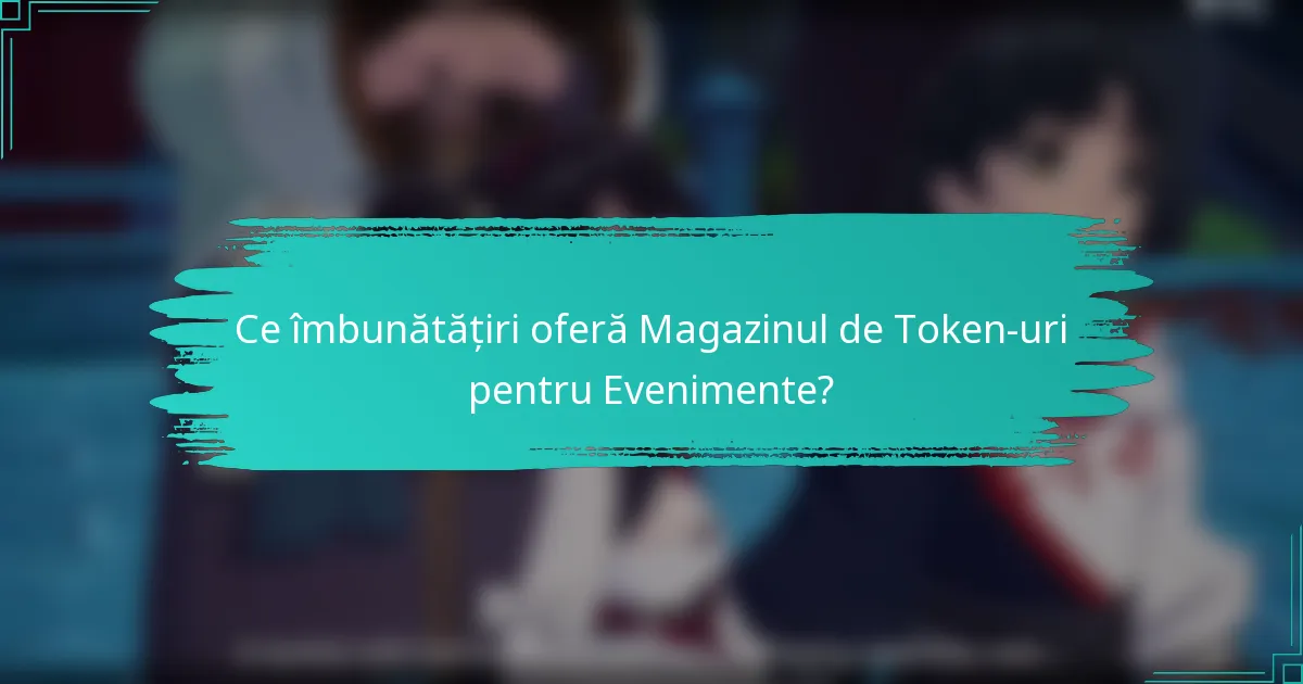 Ce îmbunătățiri oferă Magazinul de Token-uri pentru Evenimente?