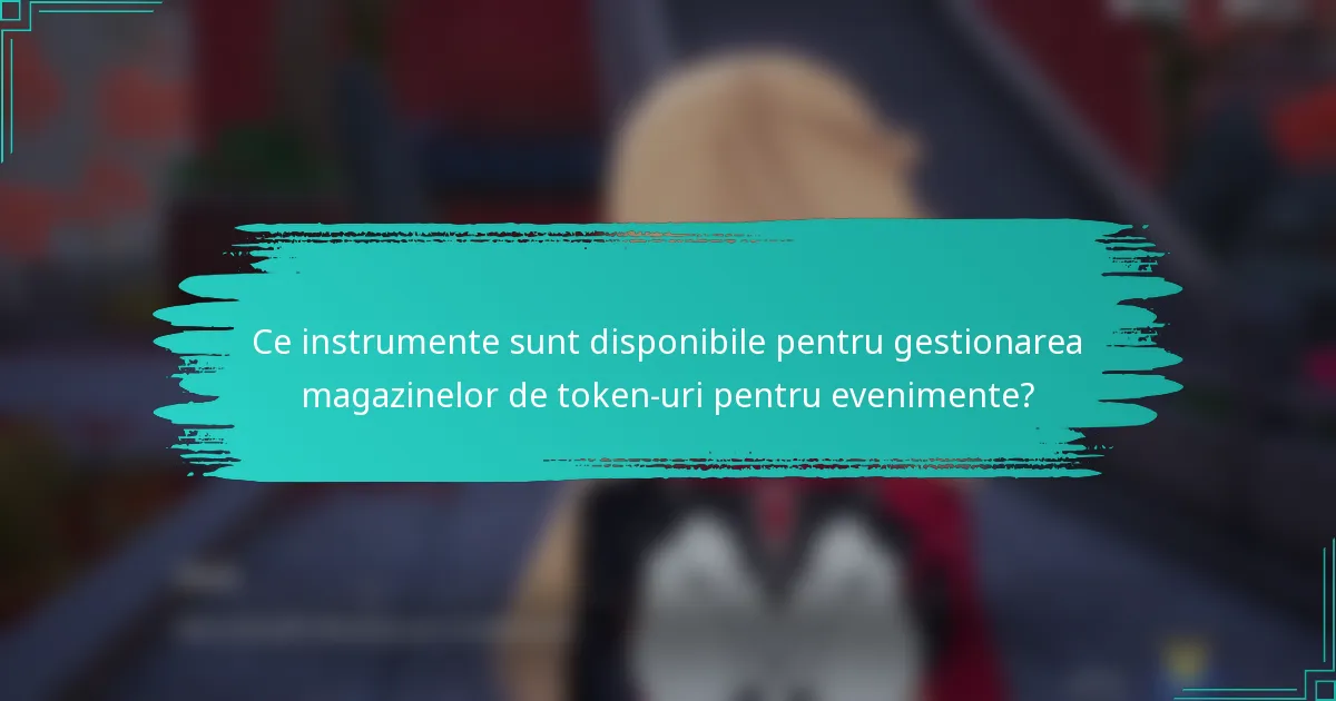 Ce instrumente sunt disponibile pentru gestionarea magazinelor de token-uri pentru evenimente?