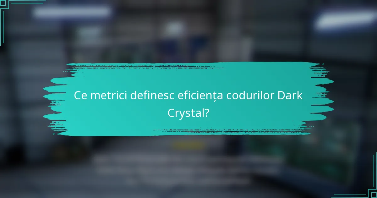 Ce metrici definesc eficiența codurilor Dark Crystal?