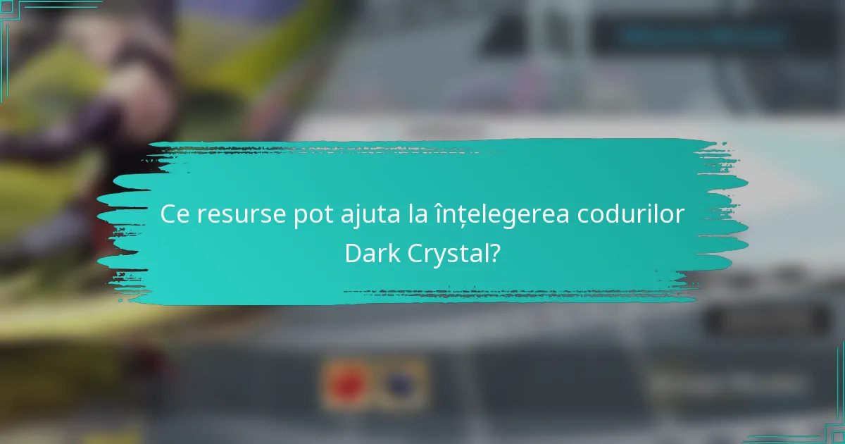 Ce resurse pot ajuta la înțelegerea codurilor Dark Crystal?
