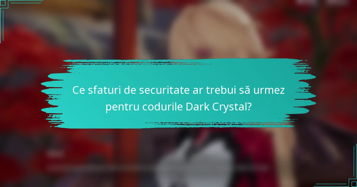 Ce sfaturi de securitate ar trebui să urmez pentru codurile Dark Crystal?