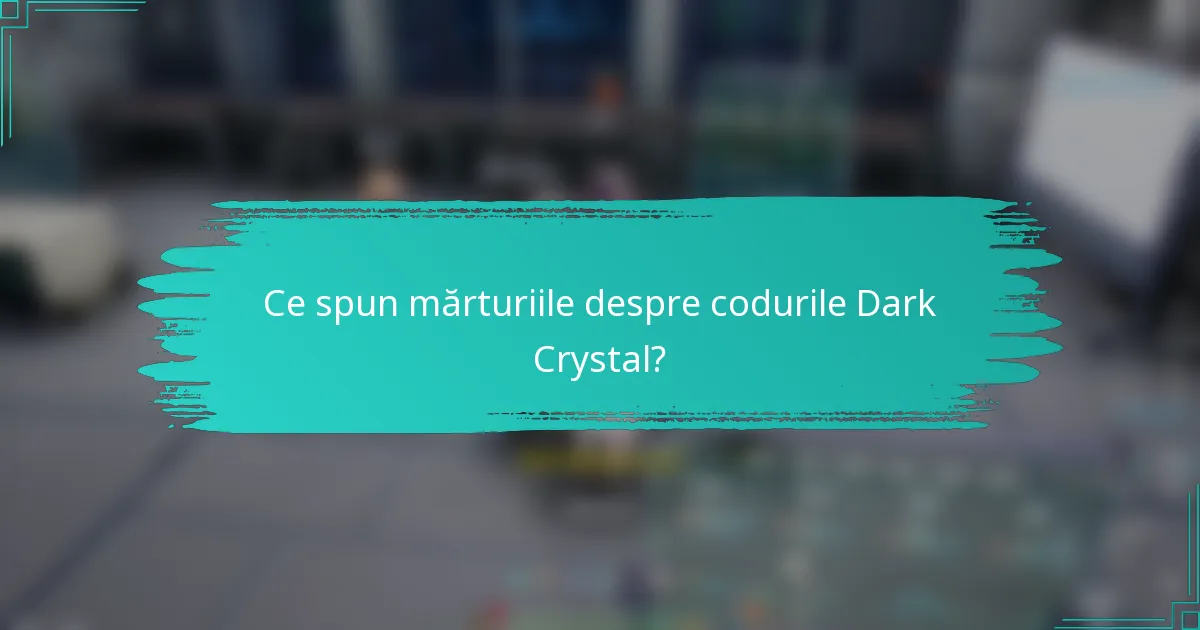 Ce spun mărturiile despre codurile Dark Crystal?