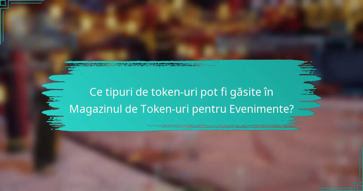 Ce tipuri de token-uri pot fi găsite în Magazinul de Token-uri pentru Evenimente?