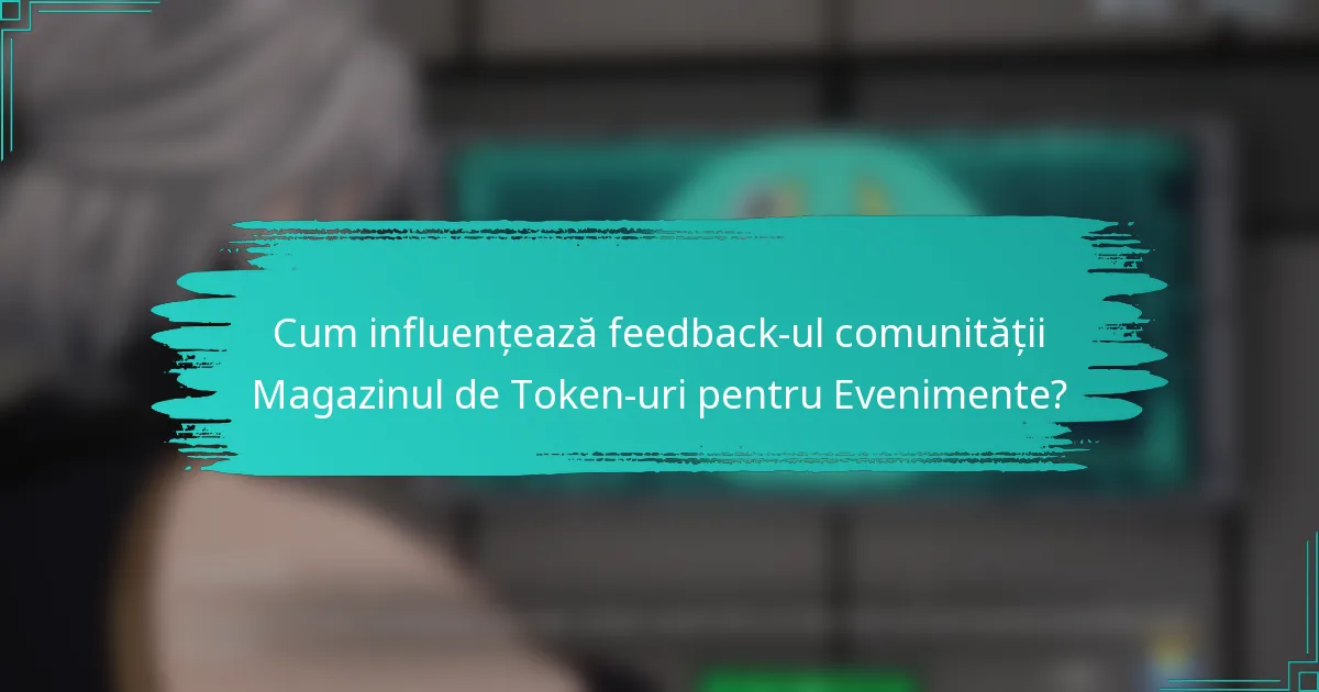Cum influențează feedback-ul comunității Magazinul de Token-uri pentru Evenimente?