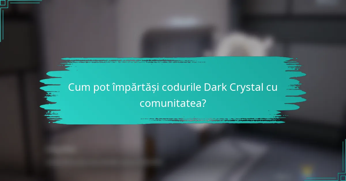 Cum pot împărtăși codurile Dark Crystal cu comunitatea?