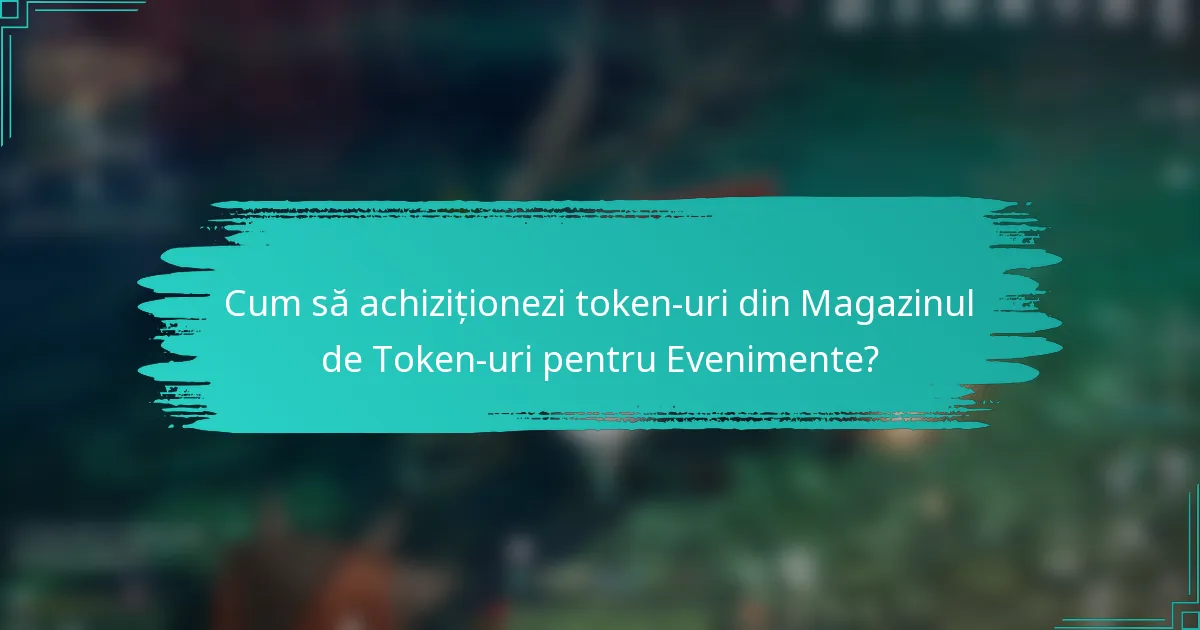 Cum să achiziționezi token-uri din Magazinul de Token-uri pentru Evenimente?
