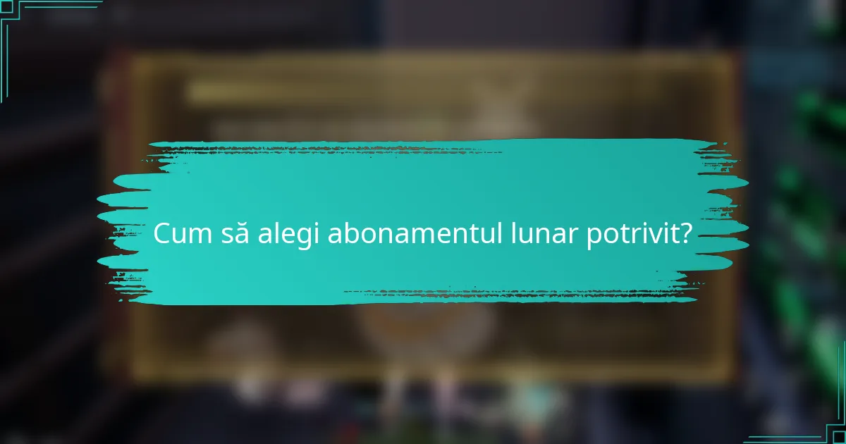 Cum să alegi abonamentul lunar potrivit?