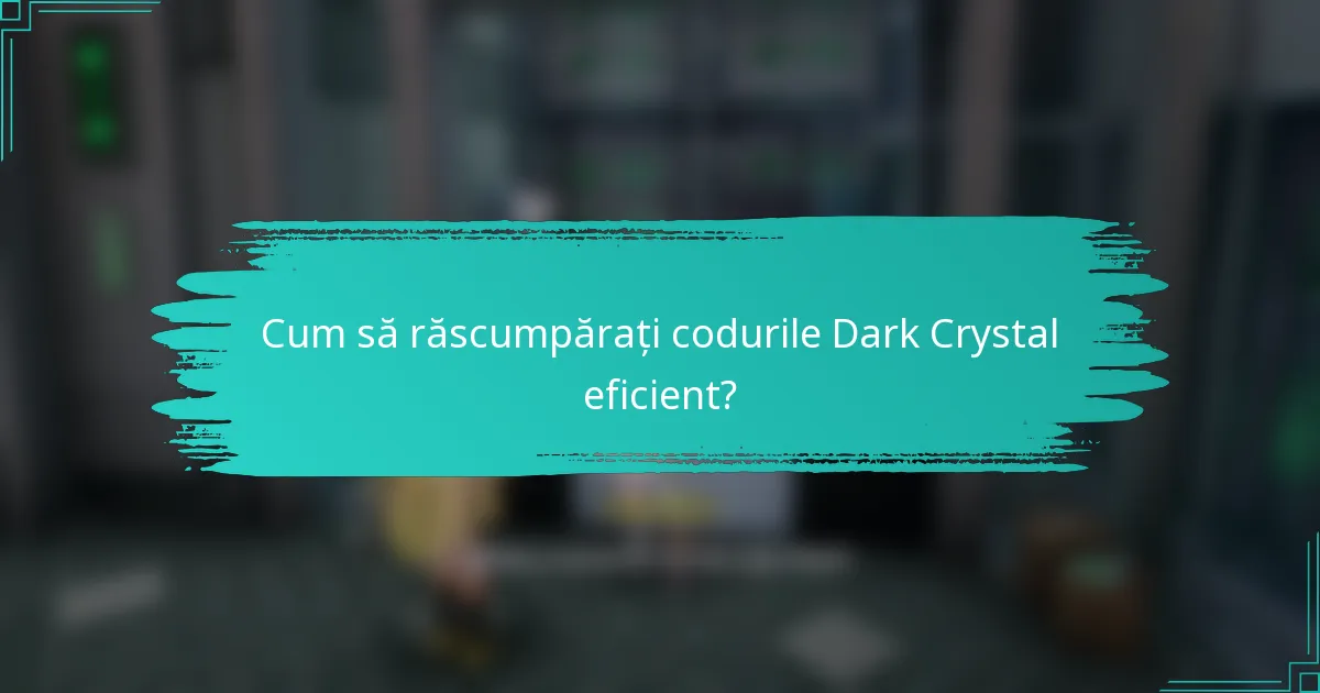 Cum să răscumpărați codurile Dark Crystal eficient?