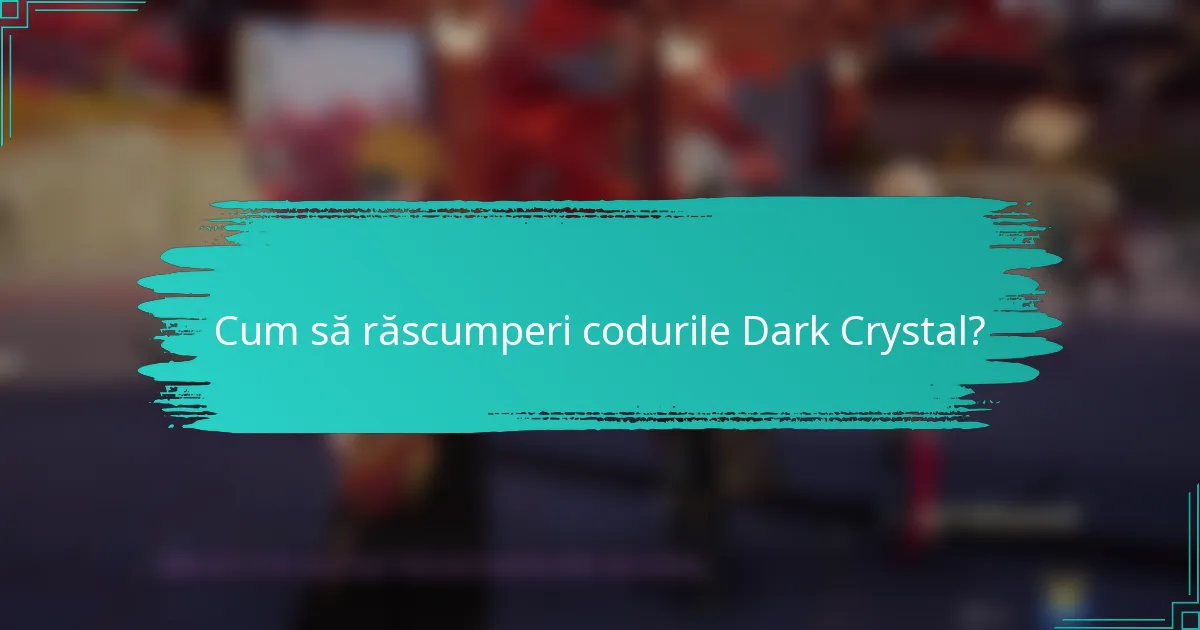 Cum să răscumperi codurile Dark Crystal?