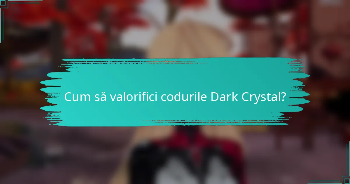 Cum să valorifici codurile Dark Crystal?