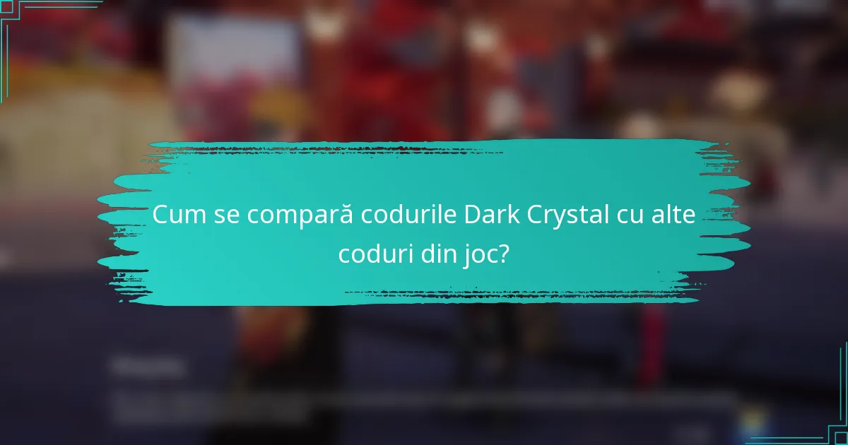 Cum se compară codurile Dark Crystal cu alte coduri din joc?