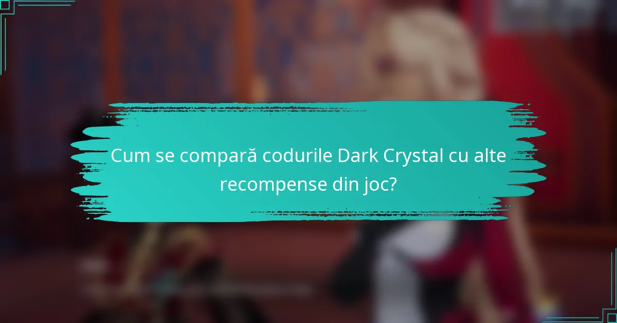 Cum se compară codurile Dark Crystal cu alte recompense din joc?