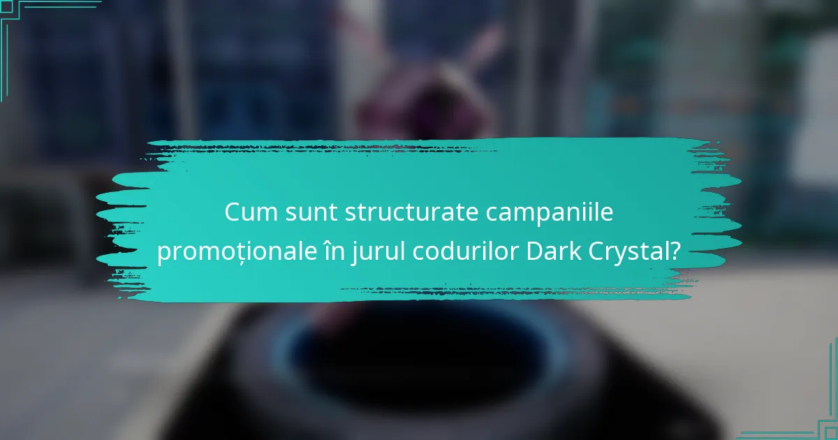 Cum sunt structurate campaniile promoționale în jurul codurilor Dark Crystal?