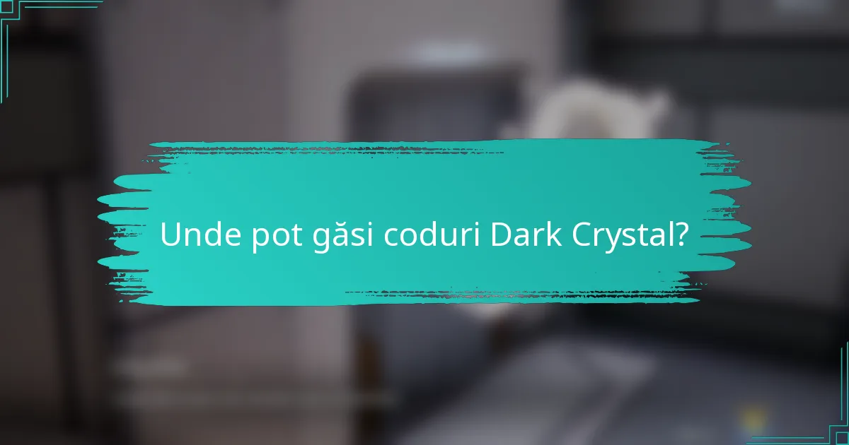 Unde pot găsi coduri Dark Crystal?